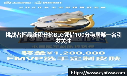 挑战者杯最新积分榜BLG凭借100分稳居第一名引发关注